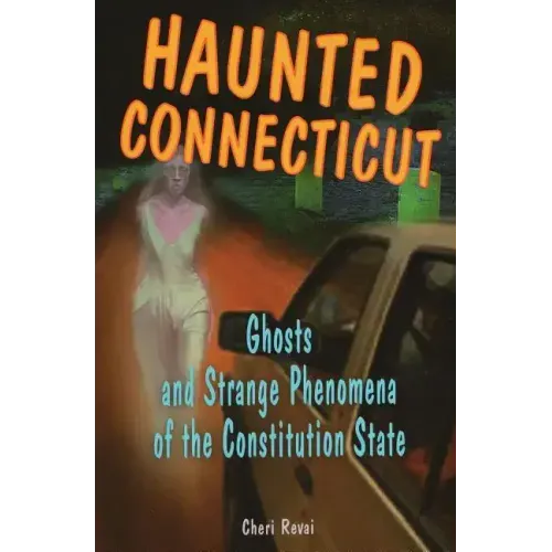 Haunted Connecticut: Ghosts and Strange Phenomena of the Constitution State
