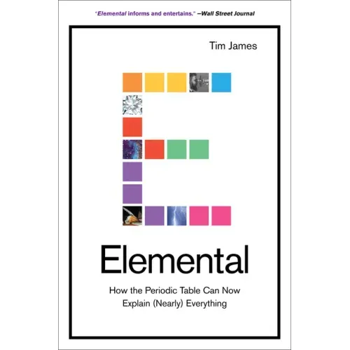Elemental: How the Periodic Table Can Now Explain (Nearly) Everything