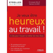 Je veux être heureux au travail: 4 clés pour trouver le métier de mes rêves
