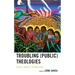 Troubling (Public) Theologies: Spaces, Bodies, Technologies