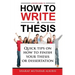 A Novice Guide to How to Write a Thesis: Quick tips on how to finish your thesis or dissertation