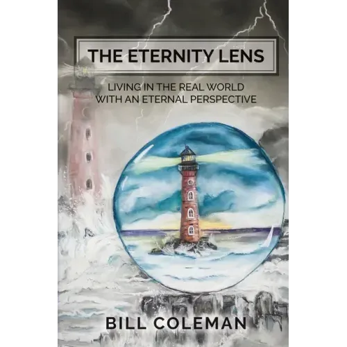 The Eternity Lens: Living in the Real World with an Eternal Perspective