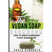 The New Vegan Soap Cookbook: How to Make Homemade Plant Based Soap