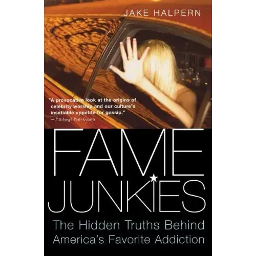 Fame Junkies: The Hidden Truths Behind America's Favorite Addiction