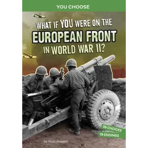 What If You Were on the European Front in World War II?: An Interactive History Adventure