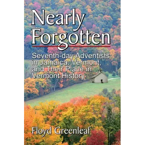 Nearly Forgotten: Seventh-Day Adventists in Jamaica, Vermont, and Their Place in Vermont History