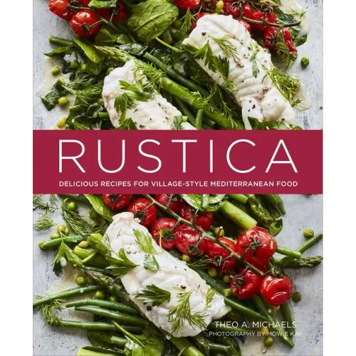 Rustica: Delicious Recipes for Village-Style Mediterranean Food