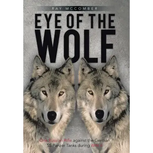Eye of the Wolf: One Russian Rifle Against the German SS Panzer Tanks During WW-II