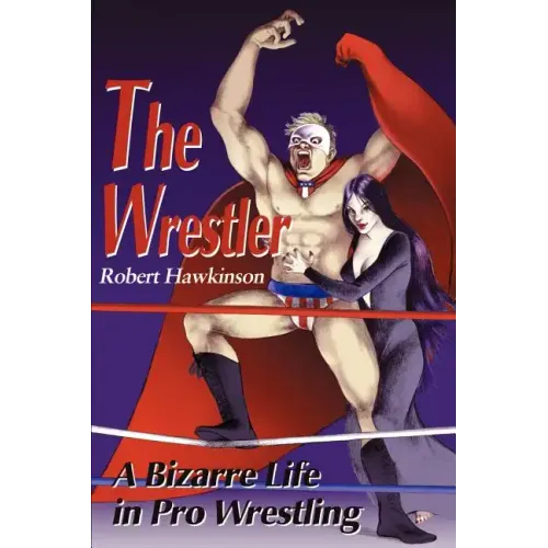 The Wrestler: A Bizarre Life in Pro Wrestling