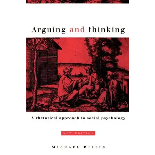 Arguing and Thinking: A Rhetorical Approach to Social Psychology