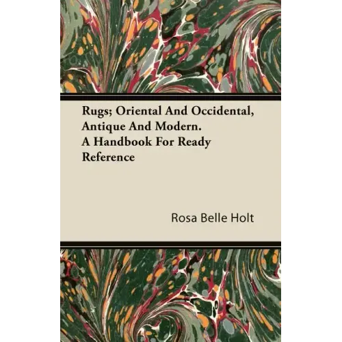 Rugs; Oriental And Occidental, Antique And Modern. A Handbook For Ready Reference