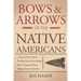 Bows and Arrows of the Native Americans: A Complete Step-by-Step Guide to Wooden Bows, Sinew-backed Bows, Composite Bows, Strings, Arrows, and Quivers