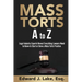 Mass Torts A to Z: Legal Industry Experts Reveal Everything Lawyers Need to Know to Start or Grow a Mass Torts Practice