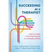 Succeeding as a Therapist: How to Create a Thriving Practice in a Changing World