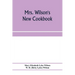 Mrs. Wilson's new cookbook; a complete collection of original recipes and useful household information
