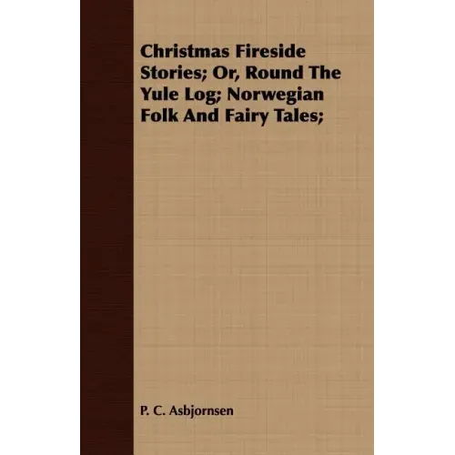 Christmas Fireside Stories - Or, Round the Yule Log; Norwegian Folk and Fairy Tales