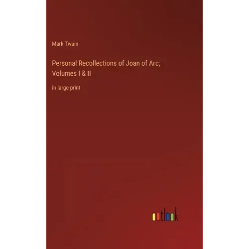 Personal Recollections of Joan of Arc; Volumes I & II: in large print
