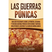 Las Guerras Púnicas: Una Guía Fascinante sobre la Primera, Segunda y Tercera Guerras Púnicas entre Roma y Cartago, incluyendo el Ascenso y