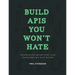 Build APIs You Won't Hate: Everyone and their dog wants an API, so you should probably learn how to build them