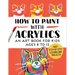 How to Paint with Acrylics: An Art Book for Kids Ages 8 to 12