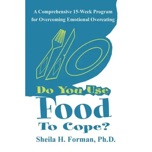 Do You Use Food To Cope?: A Comprehensive 15-Week Program for Overcoming Emotional Overeating