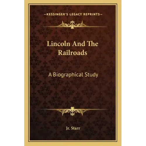 Lincoln and the Railroads: A Biographical Study