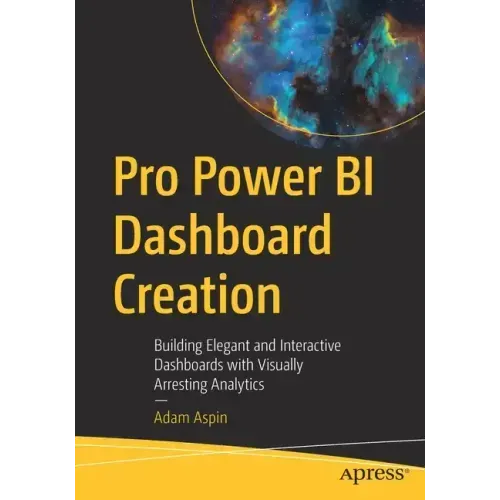 Pro Power Bi Dashboard Creation: Building Elegant and Interactive Dashboards with Visually Arresting Analytics