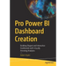 Pro Power Bi Dashboard Creation: Building Elegant and Interactive Dashboards with Visually Arresting Analytics