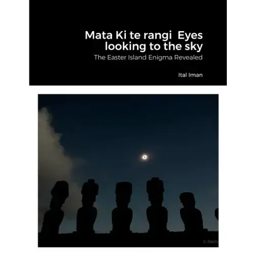 Mata Ki te rangi Eyes looking to the sky: The Easter Island Enigma Revealed