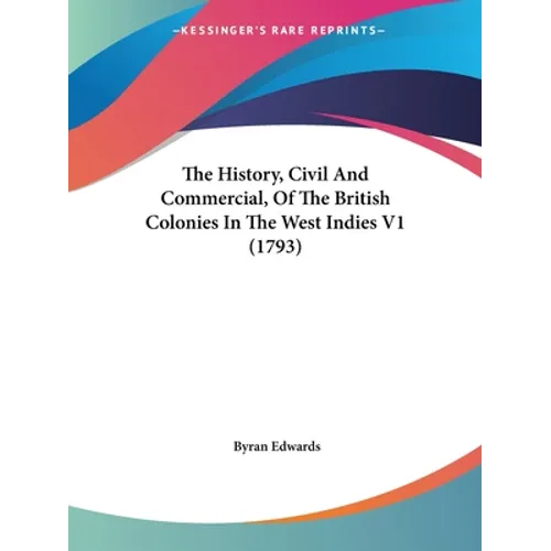 The History, Civil And Commercial, Of The British Colonies In The West Indies V1 (1793)