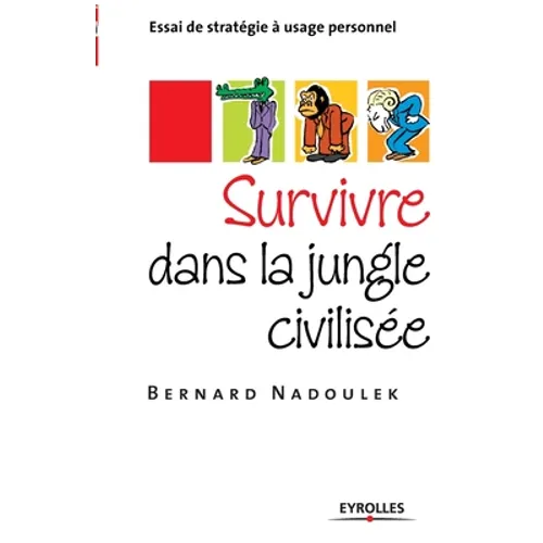 Survivre dans la jungle civilisée: Essai de stratégie à usage personnel