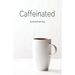 Caffeinated