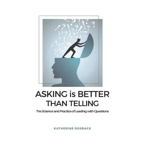 Asking is Better Than Telling: The Science and Practice of Leading with Questions