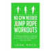 No Gym Needed- Jump Rope Workouts: 30 Amazing Weight Loss Workouts You Can Do From The Comfort Of Your Own Home!