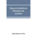 Essays on catholicism, liberalism and socialism: considered in their fundamental principles