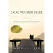 DOG WATER FREE, A Memoir: A coming-of-age story about an improbable journey to find emotional truth