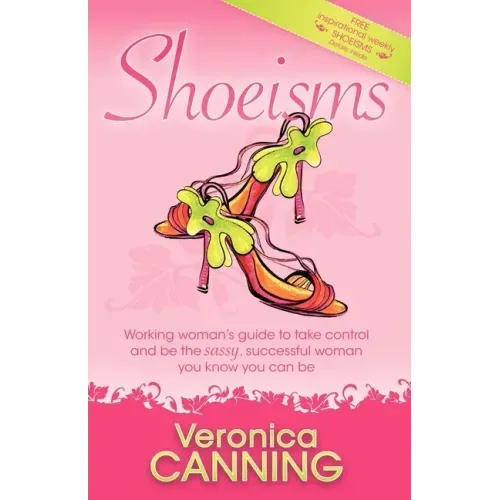 Shoeisms: Working Woman's Guide to Take Control and Be the Sassy, Successful Woman You Know You Can Be