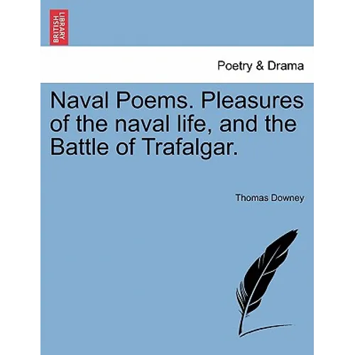 Naval Poems. Pleasures of the Naval Life, and the Battle of Trafalgar.
