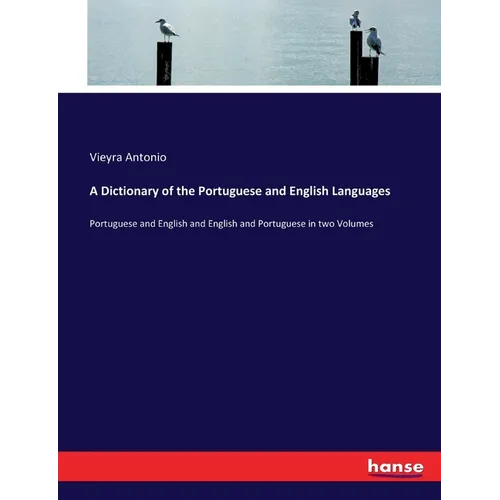 A Dictionary of the Portuguese and English Languages: Portuguese and English and English and Portuguese in two Volumes