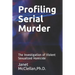 Profiling Serial Murder: The Investigation of Violent Sexualized Homicide