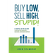 Buy Low, Sell High, Stupid! A Simple, No BS Guide to Building and Managing a Successful Investment Portfolio
