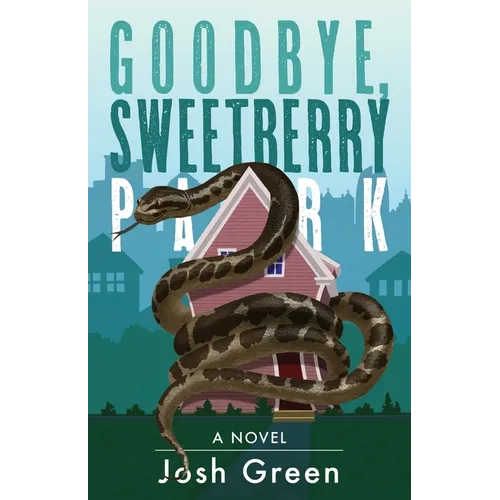 Goodbye, Sweetberry Park: A Novel of City Life, Creeping Gentrification and Flesh-eating Snakes