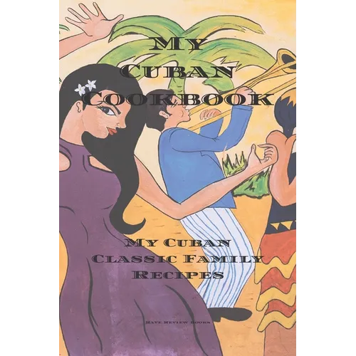 My Cuban Cookbook: My Cuban Family Classic Recipes easy to create your own Cuban family cookbook with your own recipes, a 6"x9" 100 writa