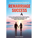 Comprehensive Guide to Remarriage Success: Create a Strong Marital Base, Blend Families, Foster Enduring Connections, and Shape a Shared Future