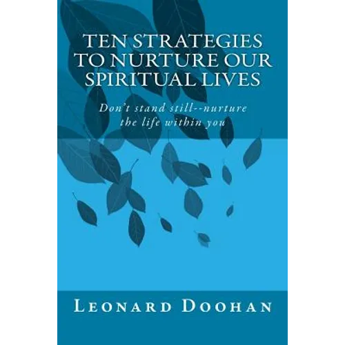 Ten Strategies To Nurture Our Spiritual Lives: Don't stand still--nurture the life within you