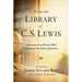 From the Library of C.S. Lewis: Selections from Writers Who Influenced His Spiritual Journey