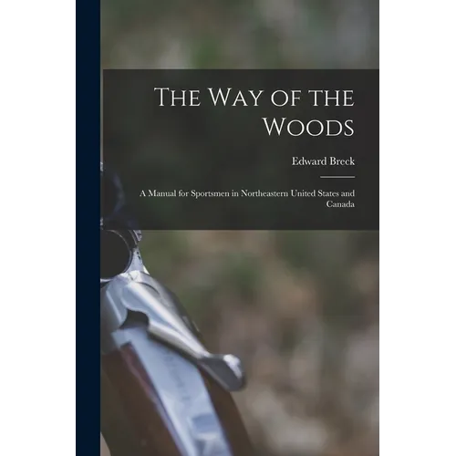 The Way of the Woods: A Manual for Sportsmen in Northeastern United States and Canada - Paperback
