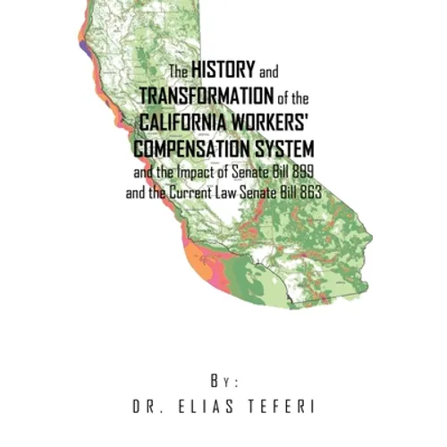 The History and Transformation of the California Workers' Compensation System and the Impact of Senate Bill 899 and the Current Law Senate Bill 863
