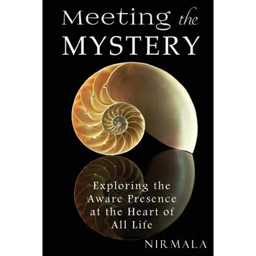 Meeting the Mystery: Exploring the Aware Presence at the Heart of All Life