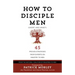 How to Disciple Men (Short and Sweet): 45 Proven Strategies from Experts on Ministry to Men